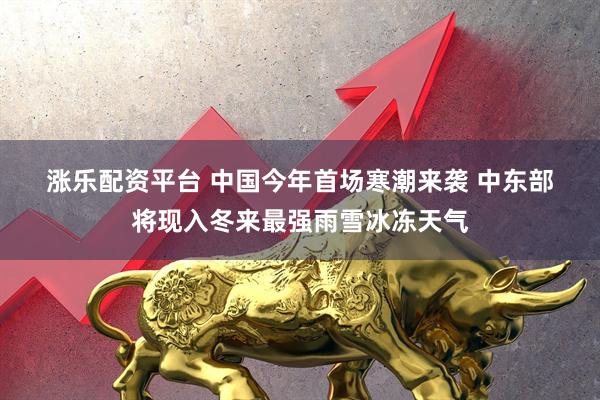 涨乐配资平台 中国今年首场寒潮来袭 中东部将现入冬来最强雨雪冰冻天气