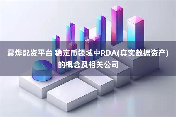震烨配资平台 稳定币领域中RDA(真实数据资产)的概念及相关公司